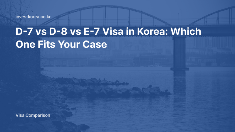 D-7 vs D-8 vs E-7 Visa in Korea: Which One Fits Your Case