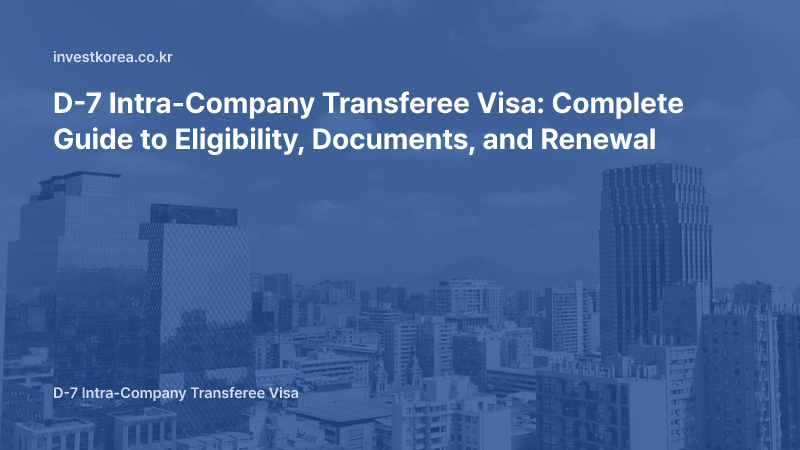 D-7 Intra-Company Transferee Visa: Complete Guide to Eligibility, Documents, and Renewal