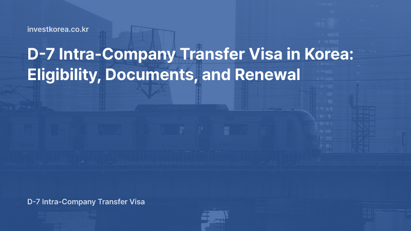 D-7 Intra-Company Transfer Visa in Korea: Eligibility, Documents, and Renewal
