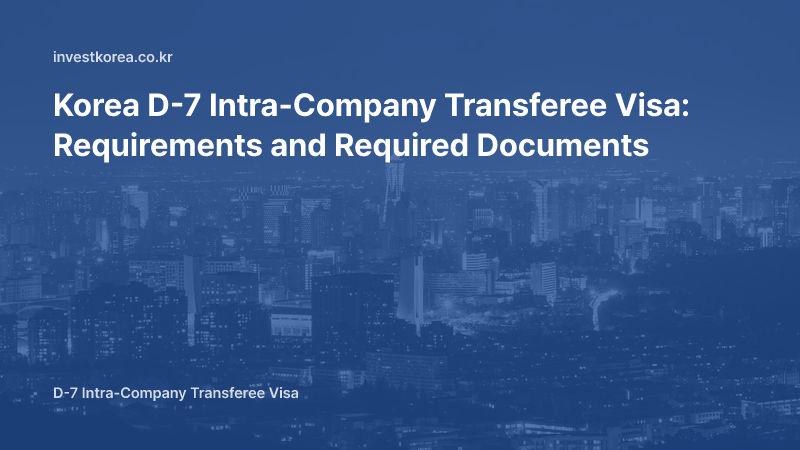 Korea D-7 Intra-Company Transfer Visa: Eligibility and Required Documents Explained