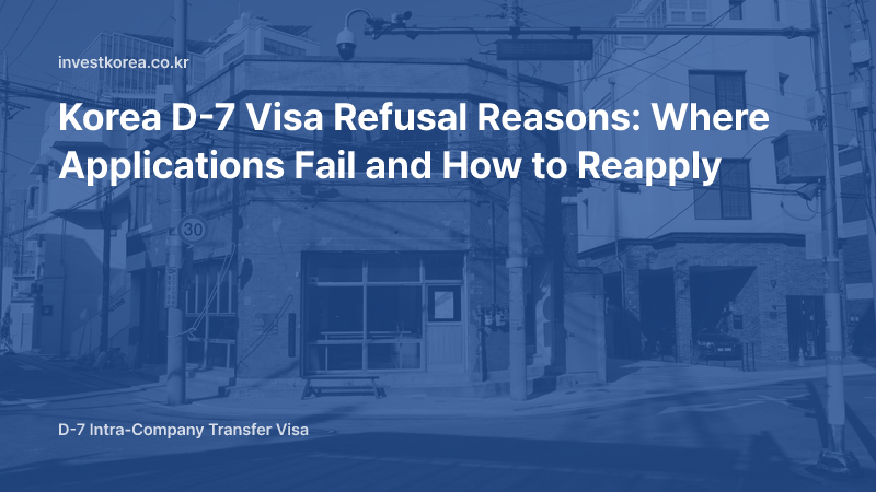Korea D-7 Visa Refusal Reasons: Where Applications Fail and How to Reapply