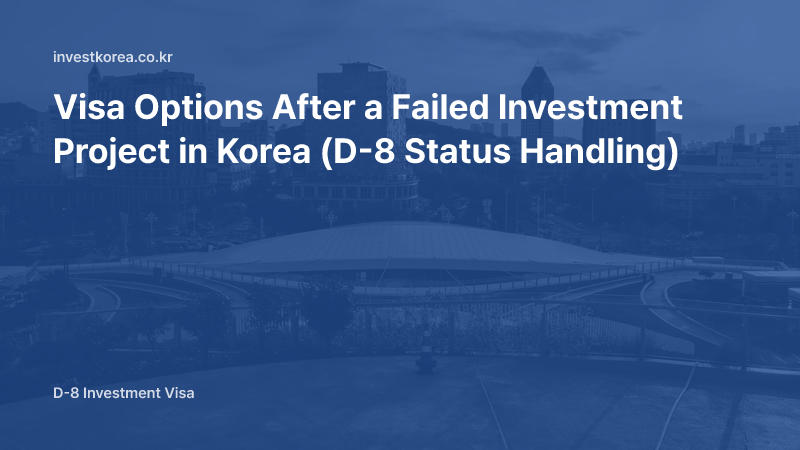 Visa Options After a Failed Investment Project in Korea (D-8 Status Handling)