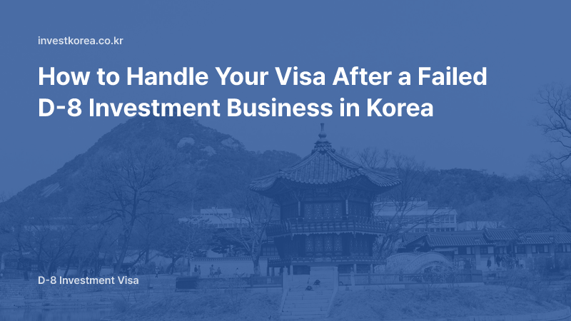 How to Handle Your Visa After a Failed D-8 Investment Business in Korea