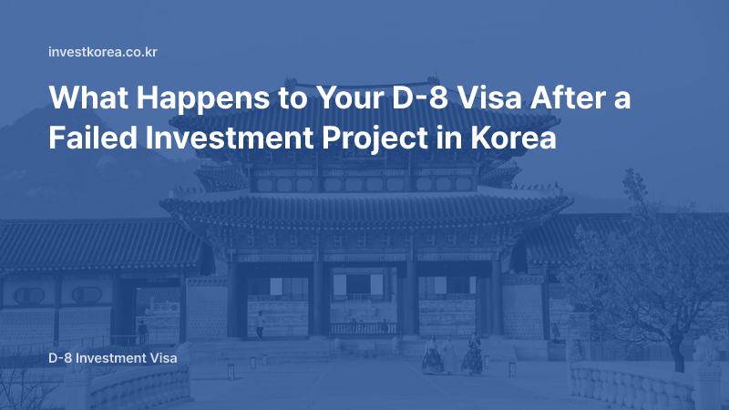 What Happens to Your D-8 Visa After a Failed Investment Project in Korea