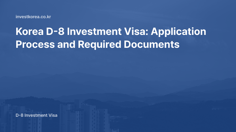 Korea D-8 Investment Visa: Application Process and Required Documents