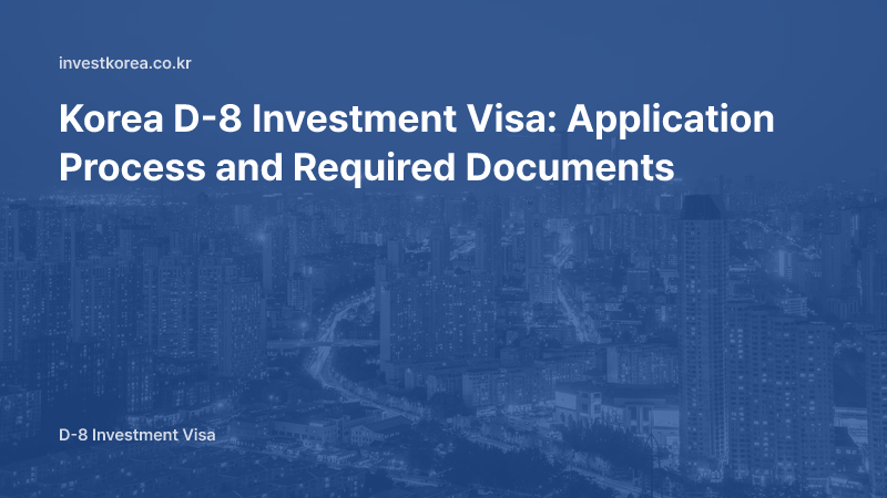 Korea Investment Visa D-8: Complete Guide to Application Process and Documents