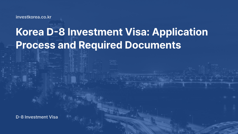 Korea D-8 Investment Visa: Application Process and Required Documents