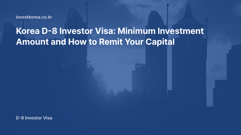 Korea D-8 Investor Visa: Minimum Investment Amount and How to Remit Your Capital