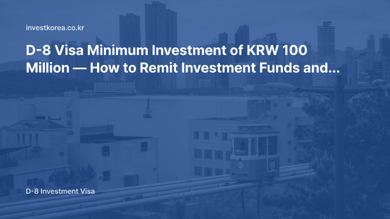 D-8 Visa Minimum Investment of KRW 100 Million — How to Remit Investment Funds and What to Watch For