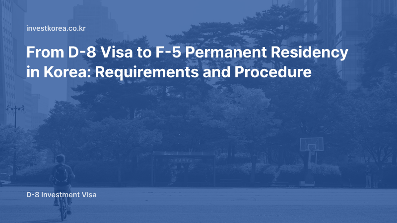 From D-8 Visa to F-5 Permanent Residency in Korea: Requirements and Procedure