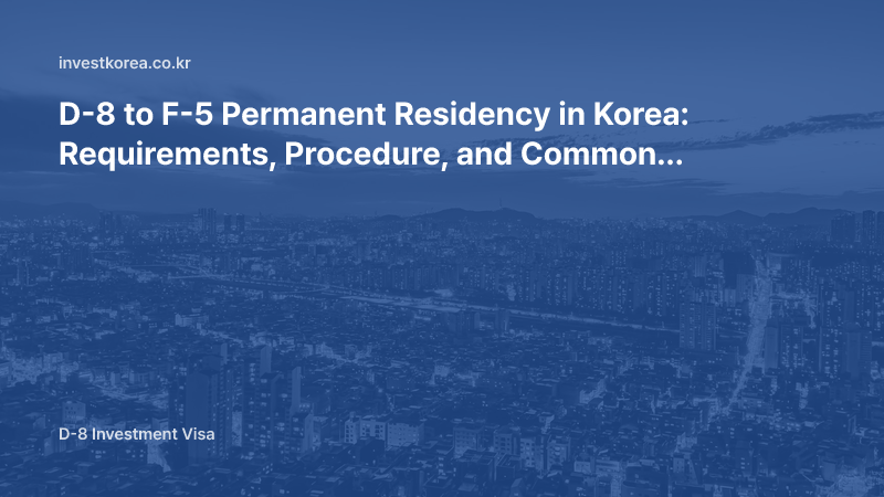 D-8 to F-5 Permanent Residency in Korea: Requirements, Procedure, and Common Rejection Reasons