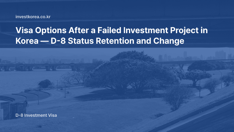 Visa Options After a Failed Investment Project in Korea — D-8 Status Retention and Change