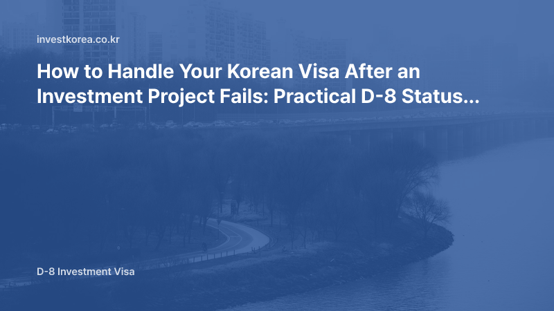 How to Handle Your Korean Visa After an Investment Project Fails: Practical D-8 Status Options