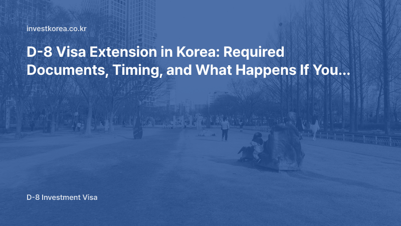 D-8 Visa Extension in Korea: Required Documents, Timing, and What Happens If You Miss the Deadline