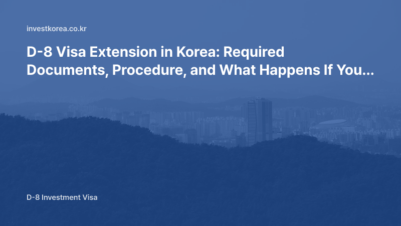 D-8 Visa Extension in Korea: Required Documents, Procedure, and What Happens If You Miss the Deadline