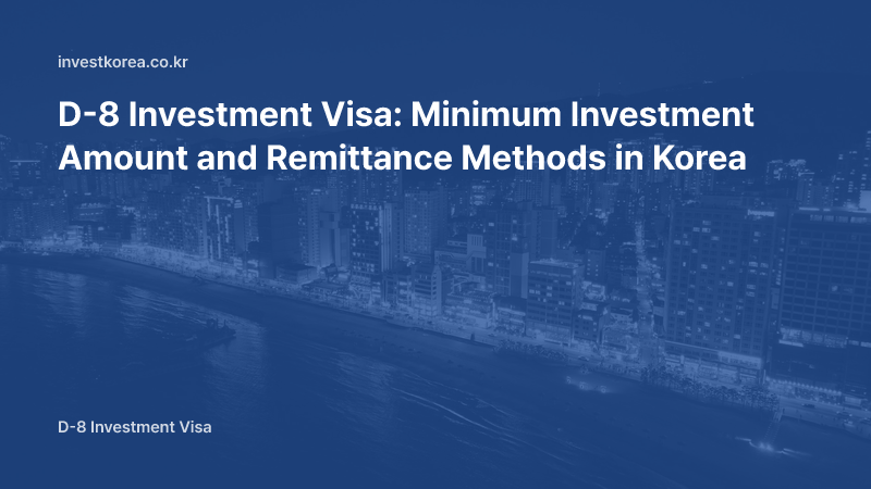 D-8 Investment Visa: Minimum Investment Amount and Remittance Methods in Korea