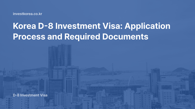 Korea D-8 Investor Visa: Process, Required Documents, and How Screening Is Decided