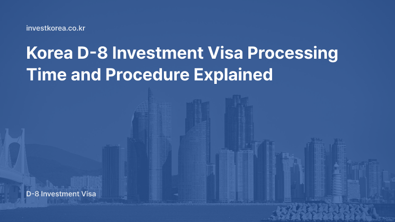Korea D-8 Investment Visa Processing Time and Procedure Explained