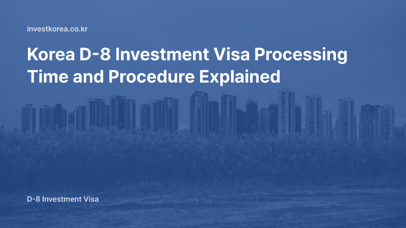 Korea D-8 Investment Visa Processing Time and Procedure Explained