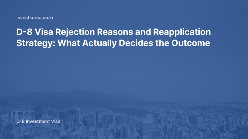 D-8 Visa Rejection Reasons and Reapplication Strategy: What Actually Decides the Outcome