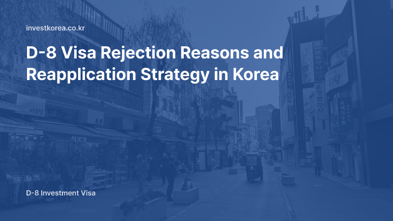 D-8 Visa Rejection Reasons and Reapplication Strategy in Korea