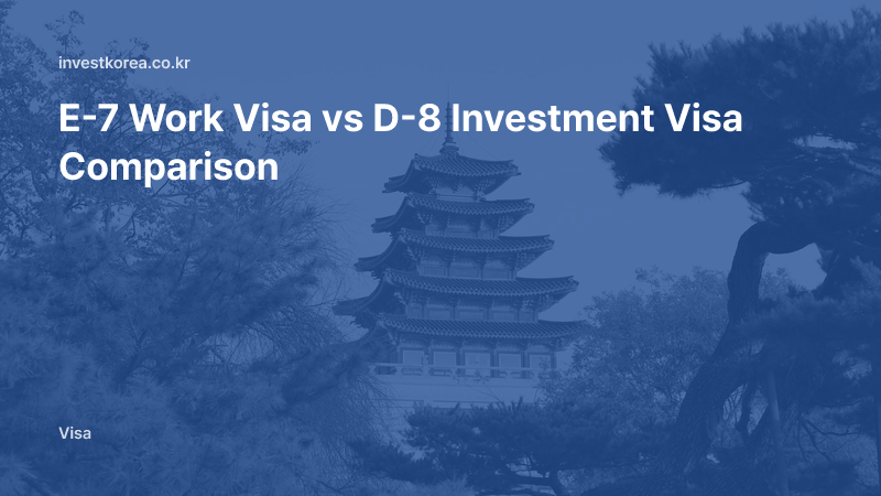 E-7 Work Visa vs D-8 Investment Visa Comparison
