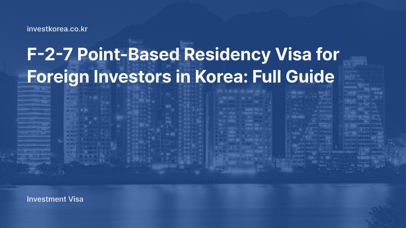 F-2-7 Point-Based Residency Visa for Foreign Investors in Korea: Full Guide