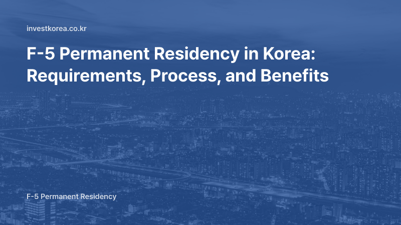 F-5 Permanent Residency in Korea: Requirements, Process, and Benefits
