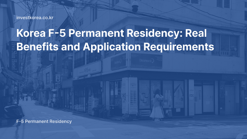 Korea F-5 Permanent Residency: Real Benefits and Application Requirements
