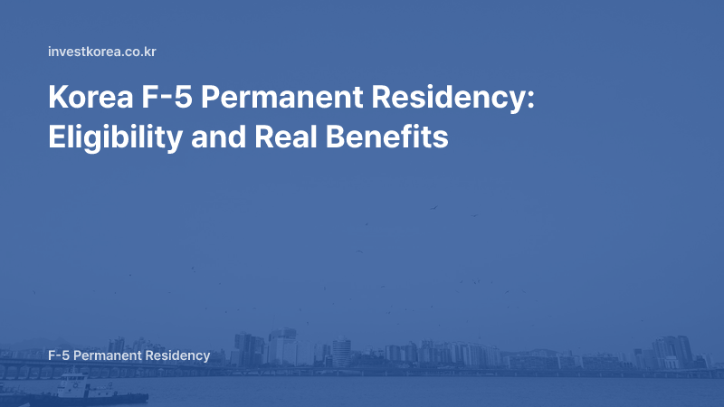 Korea F-5 Permanent Residency: Eligibility and Real Benefits