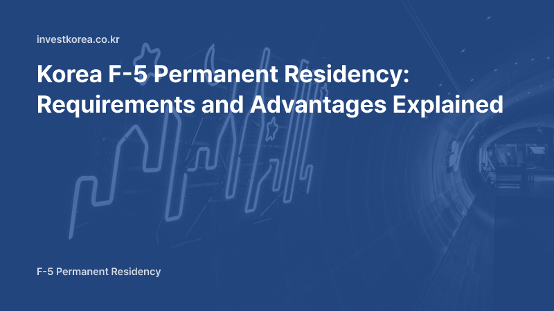 Korea F-5 Permanent Residency: Requirements and Advantages Explained