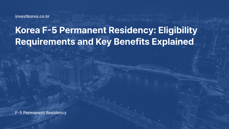 Korea F-5 Permanent Residency: Eligibility Requirements and Key Benefits Explained