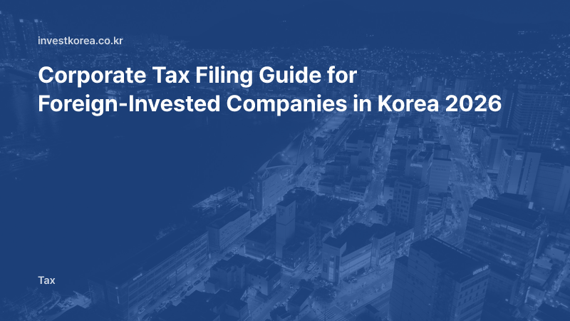 Corporate Tax Filing Guide for Foreign-Invested Companies in Korea 2026