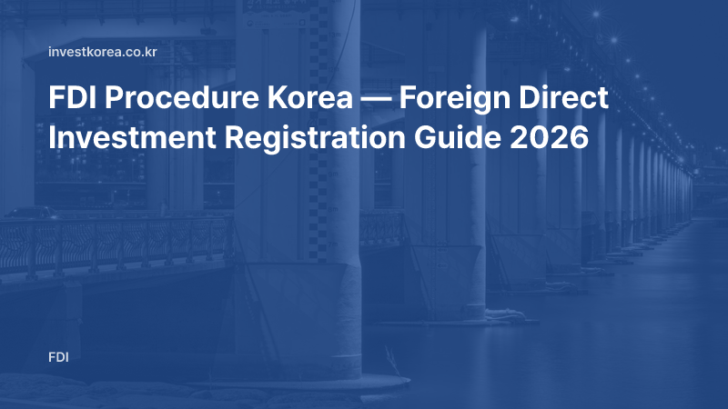 FDI Procedure Korea — Foreign Direct Investment Registration Guide 2026