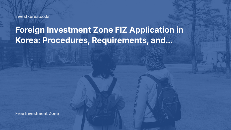 Foreign Investment Zone FIZ Application in Korea: Procedures, Requirements, and Documents