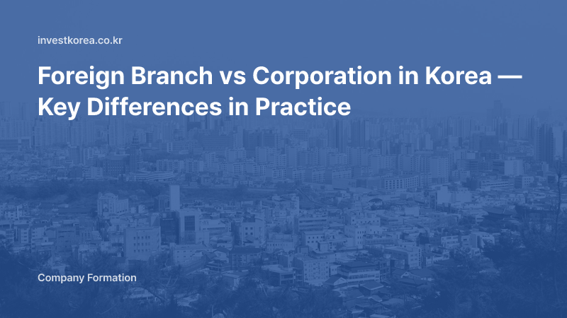 Foreign Branch vs Corporation in Korea — Key Differences in Practice