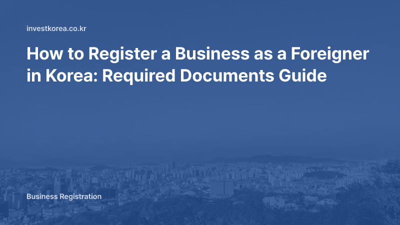 How to Register a Business as a Foreigner in Korea: Required Documents Guide