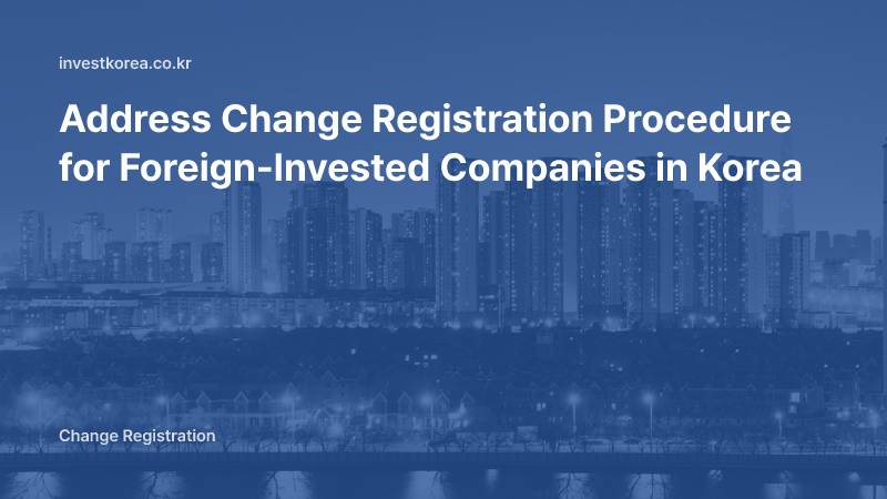 Address Change Registration Procedure for Foreign-Invested Companies in Korea