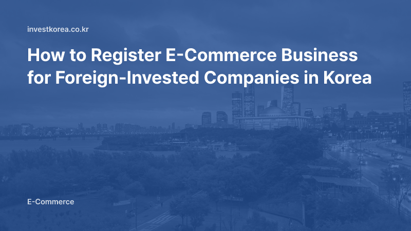 How to Register E-Commerce Business for Foreign-Invested Companies in Korea