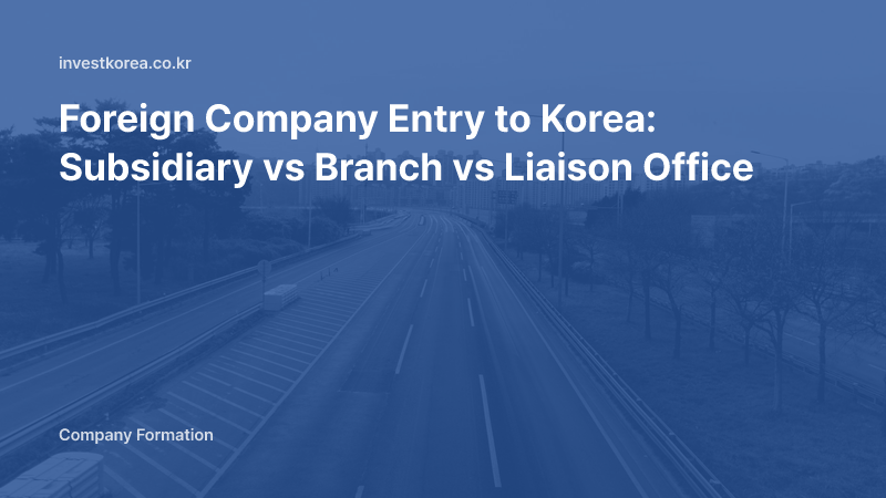 Foreign Company Entry to Korea: Subsidiary vs Branch vs Liaison Office