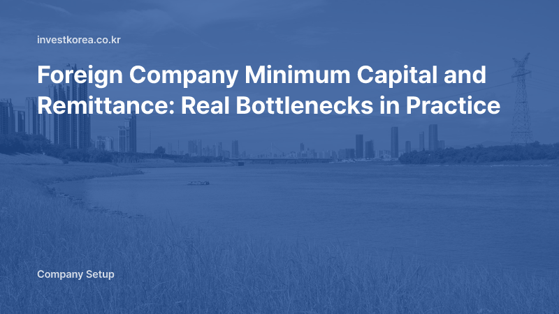 Foreign Company Minimum Capital and Remittance: Real Bottlenecks in Practice