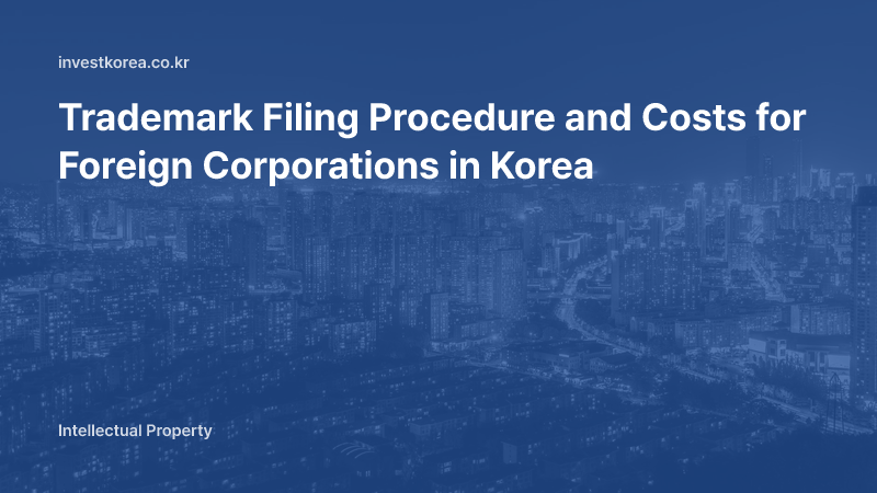 Trademark Filing Procedure and Costs for Foreign Corporations in Korea