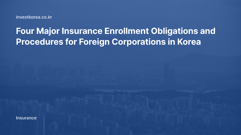 Four Major Insurance Enrollment Obligations and Procedures for Foreign Corporations in Korea