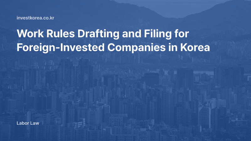Work Rules Drafting and Filing for Foreign-Invested Companies in Korea