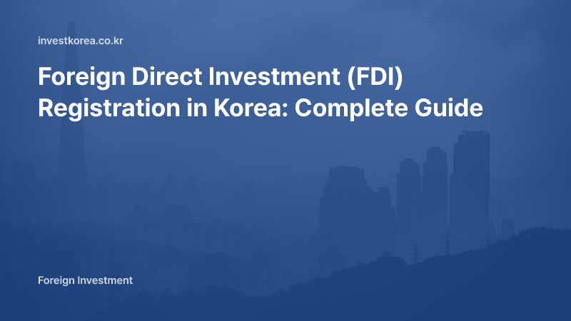 Foreign Direct Investment (FDI) Registration in Korea: Complete Guide