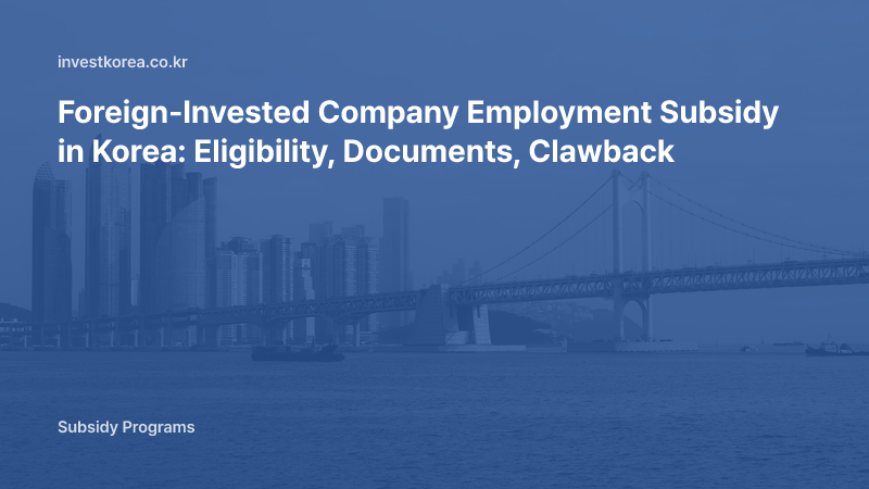 Foreign-Invested Company Employment Subsidy in Korea: Eligibility, Documents, Clawback