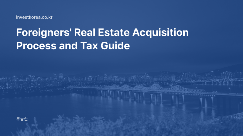 Foreigners' Real Estate Acquisition Process and Tax Guide