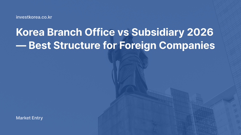 Korea Branch Office vs Subsidiary 2026 — Best Structure for Foreign Companies