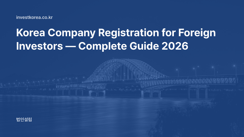 Korea Company Registration for Foreign Investors — Complete Guide 2026