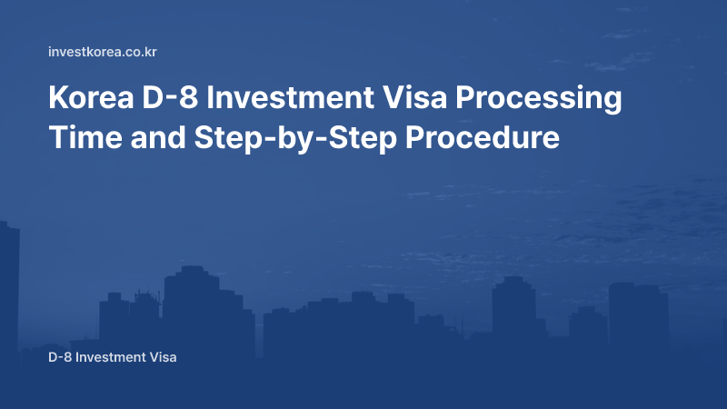 Korea D-8 Investment Visa Processing Time and Step-by-Step Procedure